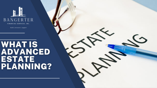 What is advanced estate planning?